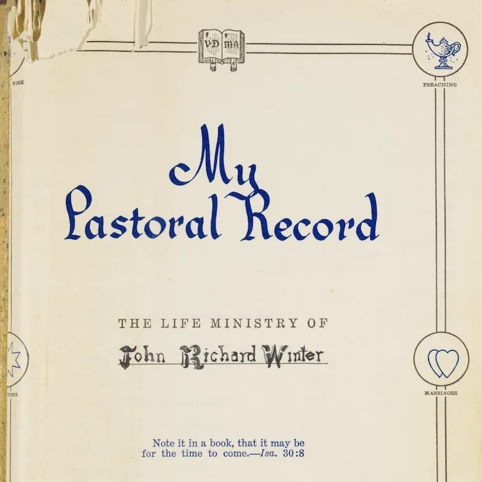 A printed page that says "My Pastoral Record - The Life Ministry of John Richard Winter - Note it in a book, that it may be for the time to come. --Isa. 30:8"